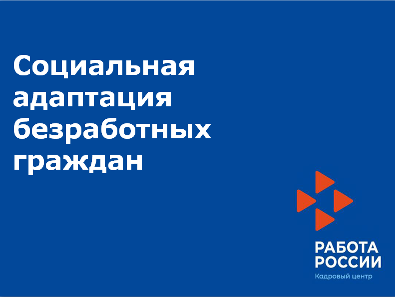 Социальная адаптация безработных граждан.